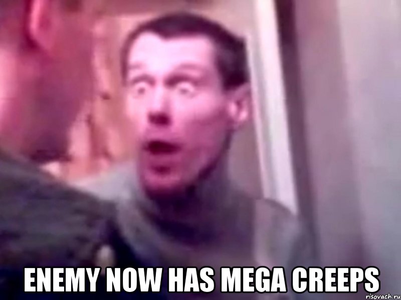  Enemy now has mega creeps, Мем Запили