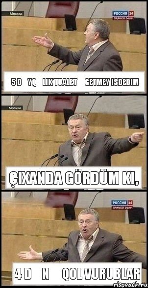 5 dəyqəlik tualetə getmey isdedim Çixanda gördüm ki, 4 dənə qol vurublar