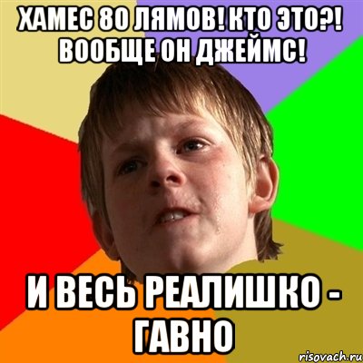 Хамес 80 лямов! Кто это?! Вообще он Джеймс! И весь Реалишко - ГАВНО, Мем Злой школьник