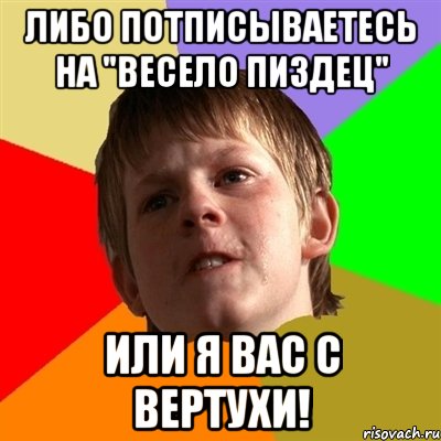 Либо потписываетесь на "Весело пиздец" Или я вас с вертухи!, Мем Злой школьник