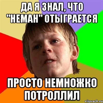 Да я знал, что "Неман" отыграется просто немножко потроллил, Мем Злой школьник