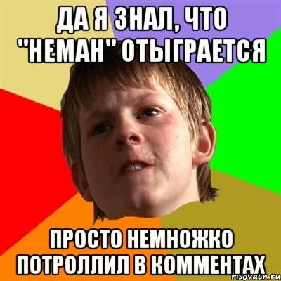 Да я знал, что "Неман" отыграется просто немножко потроллил в комментах, Мем Злой школьник