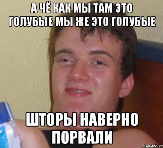 а чё как мы там это голубые мы же это голубые шторы наверно порвали, Мем 10 guy (Stoner Stanley really high guy укуренный парень)