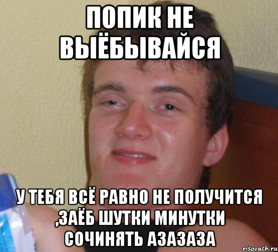 Попик не выёбывайся У тебя всё равно не получится ,заёб шутки минутки сочинять азазаза, Мем 10 guy (Stoner Stanley really high guy укуренный парень)