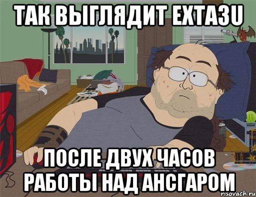 Так выглядит Exta3u После двух часов работы над Ансгаром, Мем   Задрот south park