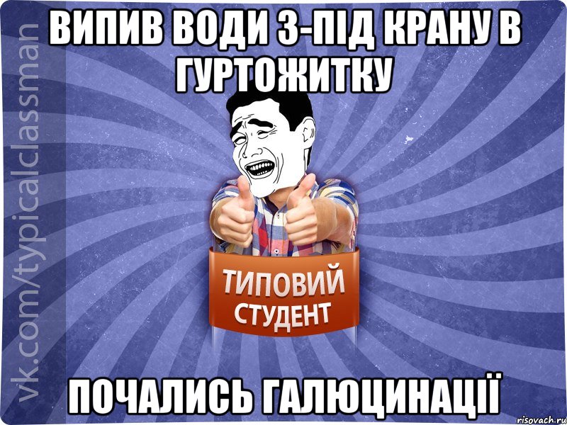 Випив води з-під крану в гуртожитку почались галюцинації, Мем Типовий студент