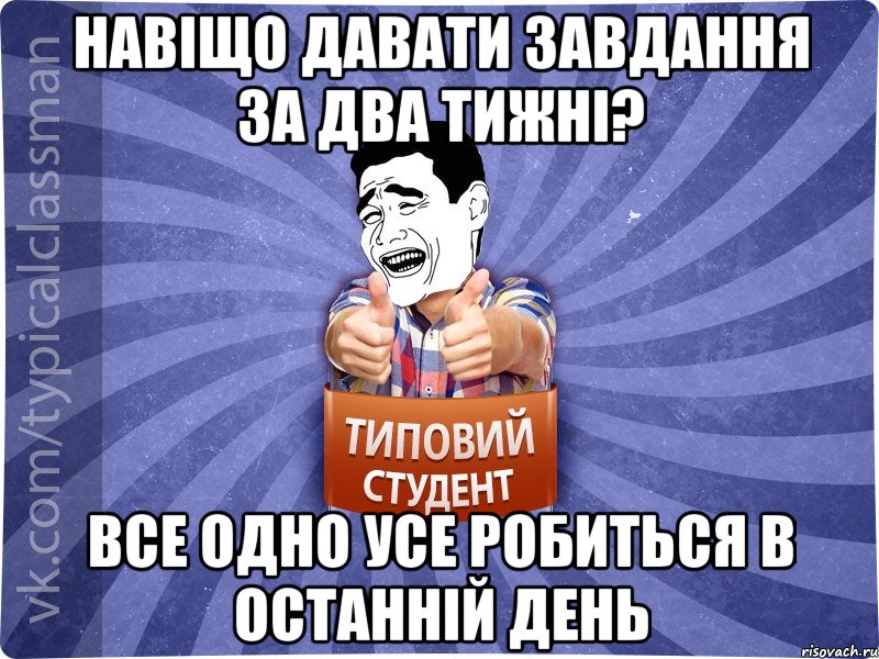 Навіщо давати завдання за два тижні? Все одно усе робиться в останній день, Мем Типовий студент