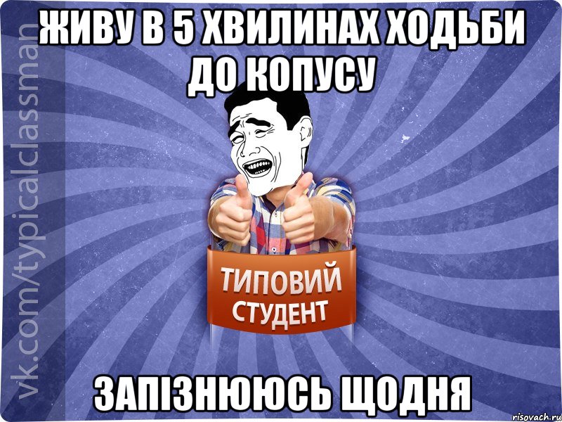 живу в 5 хвилинах ходьби до копусу запізнююсь щодня, Мем Типовий студент