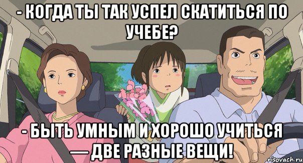 - когда ты так успел скатиться по учебе? - Быть умным и хорошо учиться — две разные вещи!, Мем Родители анимэ