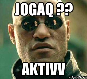 Jogaq ?? Aktivv, Мем  а что если я скажу тебе