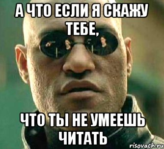 А что если я скажу тебе, Что ты не умеешь читать, Мем  а что если я скажу тебе