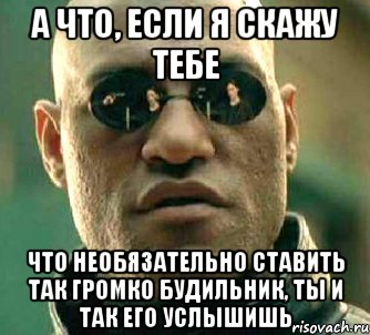 А что, если я скажу тебе что необязательно ставить так громко будильник, ты и так его услышишь, Мем  а что если я скажу тебе