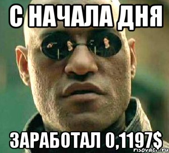 c начала дня заработал 0,1197$, Мем  а что если я скажу тебе