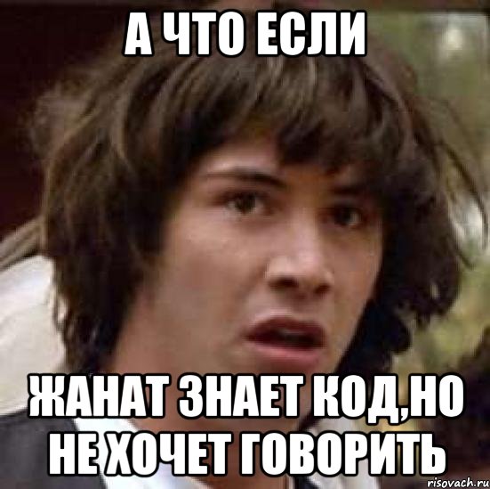 А что если Жанат знает код,но не хочет говорить, Мем А что если (Киану Ривз)