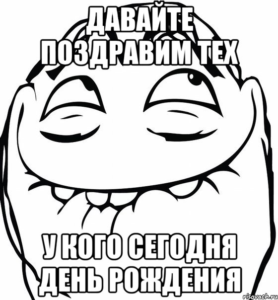 Давайте поздравим тех У кого сегодня день рождения, Мем  аааа