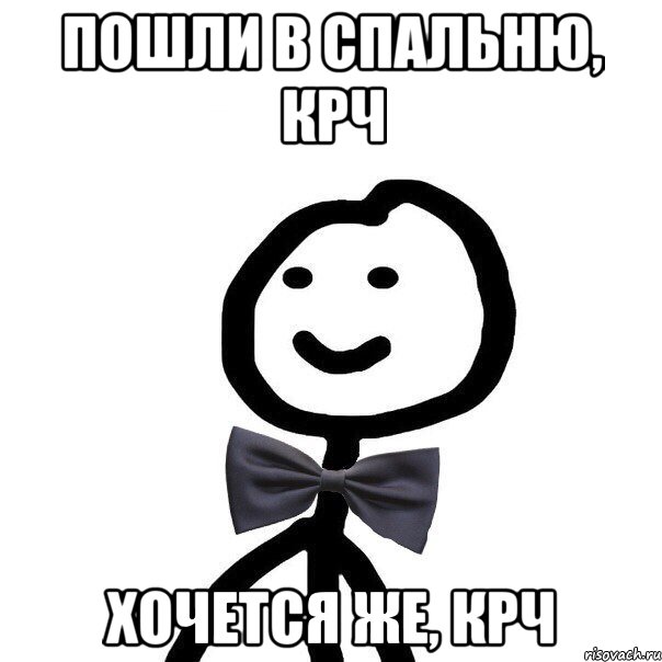 Пошли в спальню, КРЧ Хочется же, крч, Мем Теребонька в галстук-бабочке