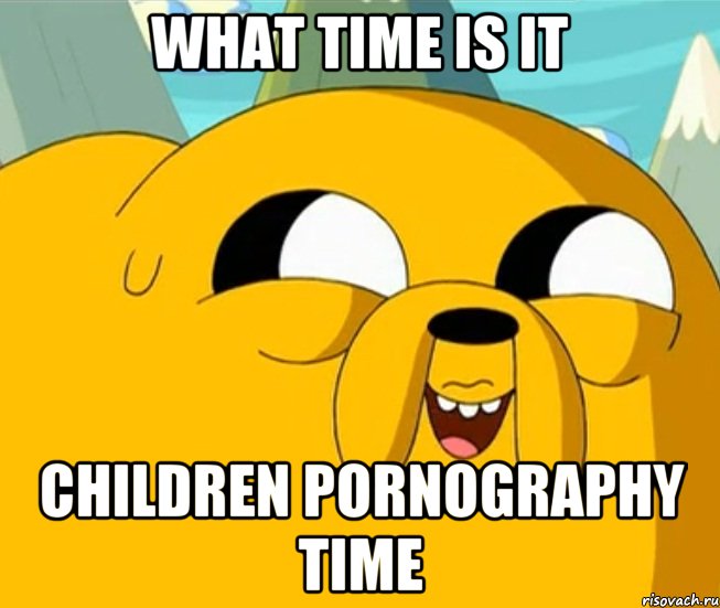 WHAT TIME IS IT CHILDREN PORNOGRAPHY TIME