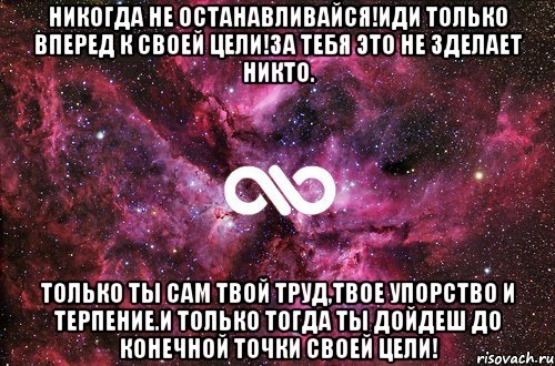 Никогда не останавливайся!Иди только вперед к своей цели!За тебя это не зделает никто. Только ты сам твой труд,твое упорство и терпение.И только тогда ты дойдеш до конечной точки своей цели!, Мем офигенно