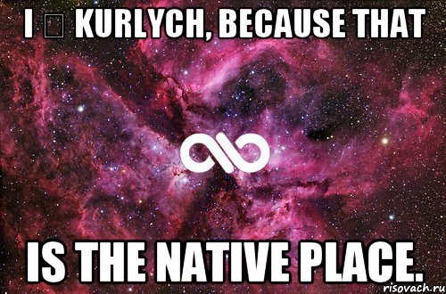 I ♡ Kurlych, because that is the native place., Мем офигенно