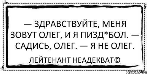 — Здравствуйте, меня зовут Олег, и я пизд*бол. — Садись, Олег. — Я не Олег. Лейтенант Неадекват©, Комикс Асоциальная антиреклама