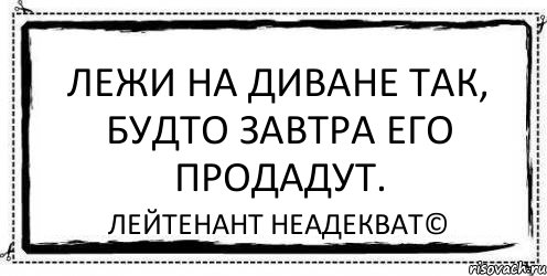 Лежи на диване так, будто завтра его продадут. Лейтенант Неадекват©, Комикс Асоциальная антиреклама