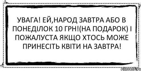 УВАГА! Ей,народ завтра або в понеділок 10 грн!(на подарок) І пожалуста якщо хтось може принесіть квіти на завтра! , Комикс Асоциальная антиреклама