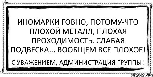 Иномарки говно, потому-что плохой металл, плохая проходимость, слабая подвеска... вообщем все плохое! С уважением, администрация группы!, Комикс Асоциальная антиреклама