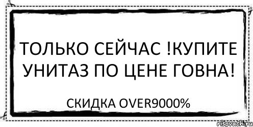 Только сейчас !Купите унитаз по цене говна! скидка OVER9000%