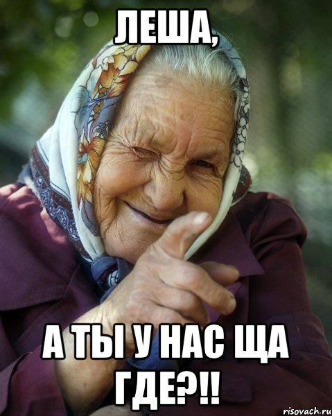 Леша, а ты у нас ща где?!!