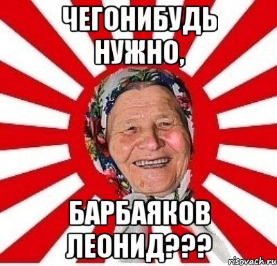 чегонибудь нужно, барбаяков леонид???, Мем  бабуля