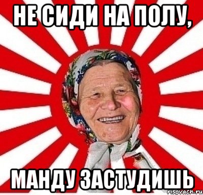 Не сиди на полу, Манду застудишь, Мем  бабуля