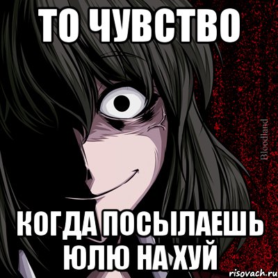 То чувство Когда посылаешь Юлю на хуй, Мем bloodthirsty