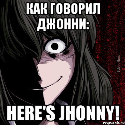 как говорил джонни: here's Jhonny!, Мем bloodthirsty