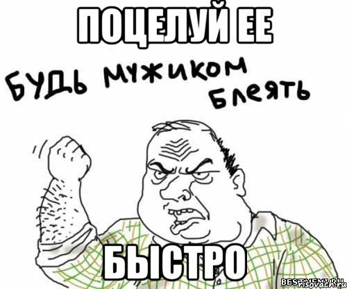 поцелуй ее быстро, Мем блять