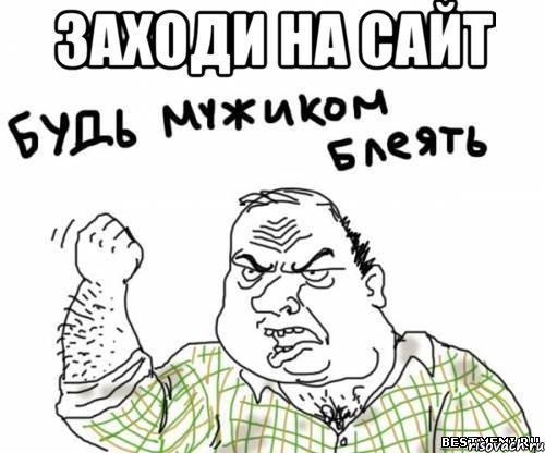 Заходи на сайт , Мем блять