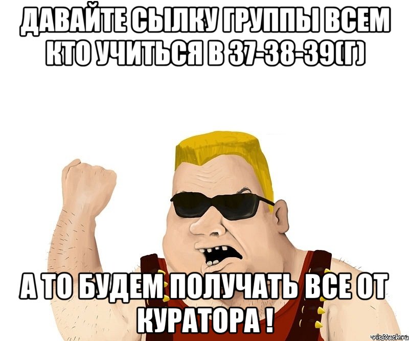 Давайте сылку группы всем кто учиться в 37-38-39(г) а то будем получать все от куратора !, Мем Боевой мужик блеать