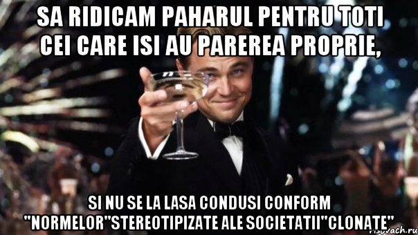 Sa ridicam paharul pentru toti cei care isi au parerea proprie, si nu se la lasa condusi conform ''normelor''stereotipizate ale societatii''clonate'', Мем Великий Гэтсби (бокал за тех)