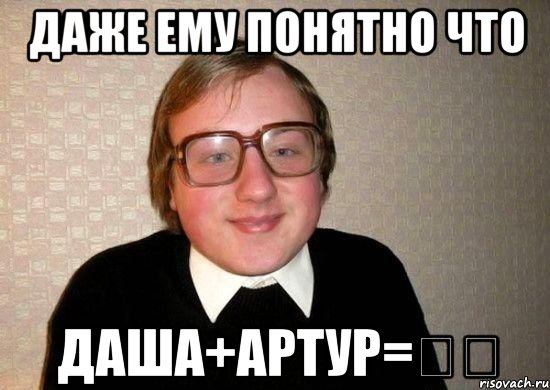 Даже ему понятно что Даша+Артур=❤️, Мем Ботан