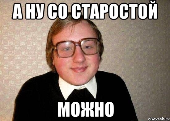 а ну со старостой можно, Мем Ботан