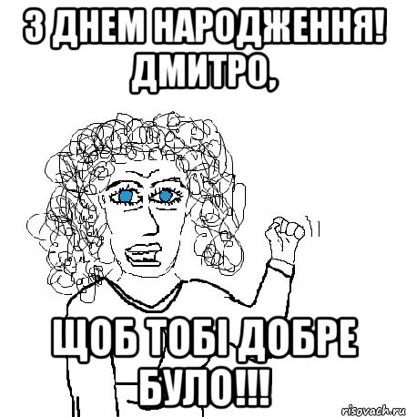 З днем народження! Дмитро, щоб тобі добре було!!!, Мем Будь бабой-блеадь