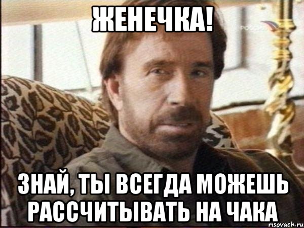 Женечка! Знай, ты всегда можешь рассчитывать на Чака, Мем чак норрис