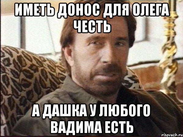 Иметь донос для олега честь а дашка у любого Вадима есть, Мем чак норрис