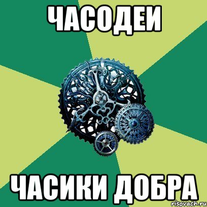 Часодеи часики добра