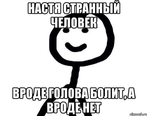 Настя странный человек вроде голова болит, а вроде нет, Мем Теребонька (Диб Хлебушек)