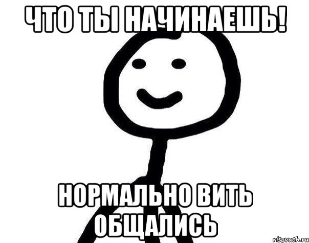 Что ты начинаешь! нормально вить общались, Мем Теребонька (Диб Хлебушек)