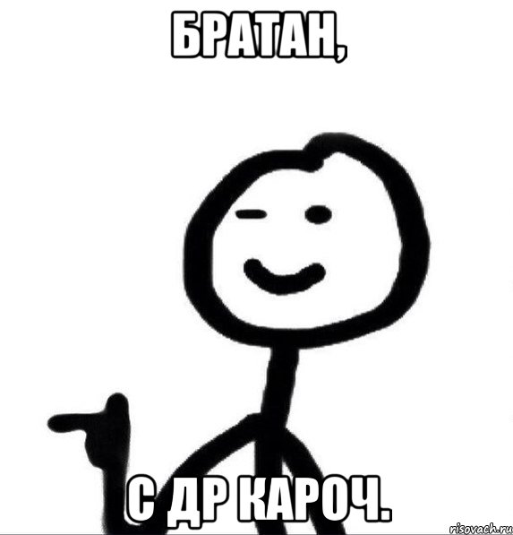 Братан, С др кароч.