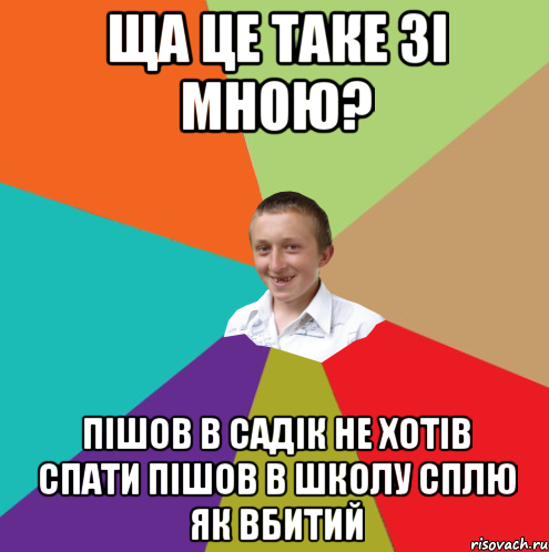 ща це таке зі мною? пішов в садік не хотів спати пішов в школу сплю як вбитий, Мем  малый паца