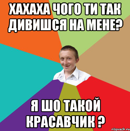 Хахаха чого ти так дивишся на мене? Я шо такой красавчик ?, Мем  малый паца