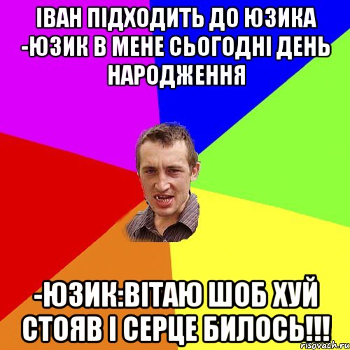 іван підходить до юзика -юзик в мене сьогодні день народження -юзик:вітаю шоб хуй стояв і серце билось!!!, Мем Чоткий паца