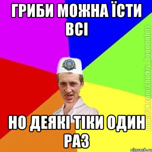 гриби можна їсти всі но деякі тіки один раз